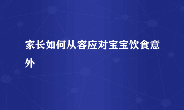 家长如何从容应对宝宝饮食意外