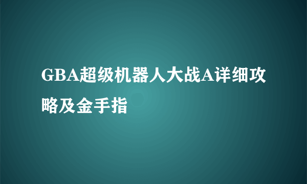 GBA超级机器人大战A详细攻略及金手指