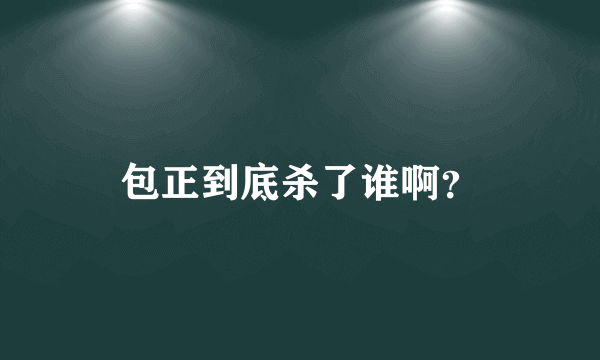 包正到底杀了谁啊？