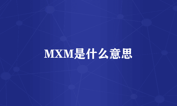 MXM是什么意思