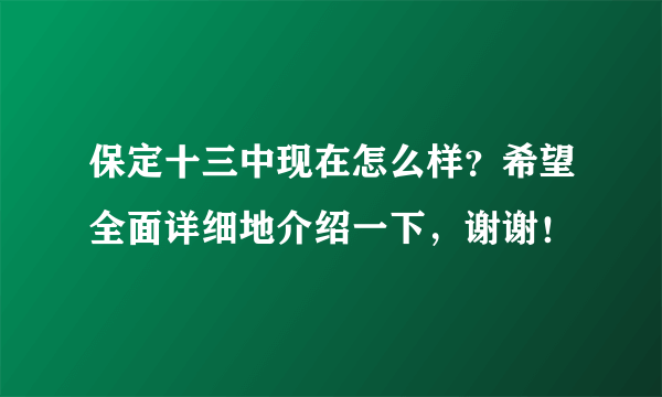 保定十三中现在怎么样？希望全面详细地介绍一下，谢谢！