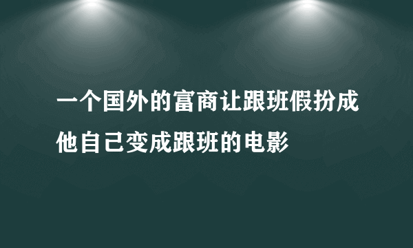 一个国外的富商让跟班假扮成他自己变成跟班的电影