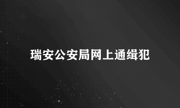 瑞安公安局网上通缉犯