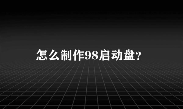 怎么制作98启动盘？