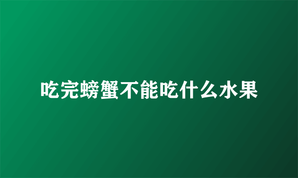 吃完螃蟹不能吃什么水果