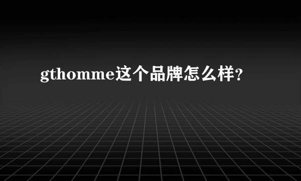 gthomme这个品牌怎么样？