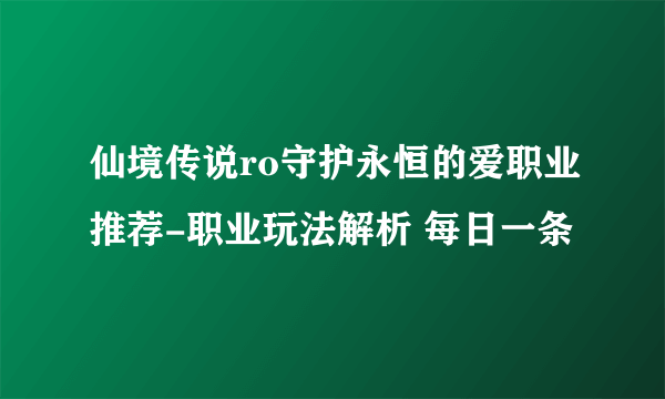 仙境传说ro守护永恒的爱职业推荐-职业玩法解析 每日一条