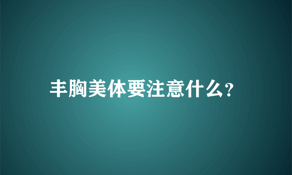 丰胸美体要注意什么？