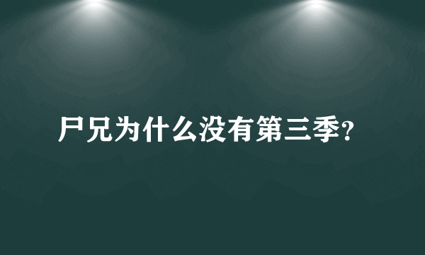 尸兄为什么没有第三季？