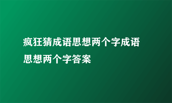 疯狂猜成语思想两个字成语 思想两个字答案