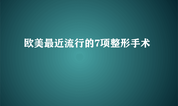 欧美最近流行的7项整形手术