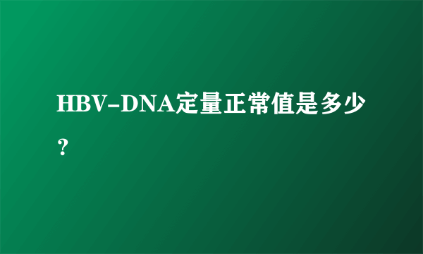 HBV-DNA定量正常值是多少？