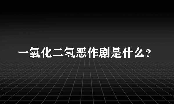 一氧化二氢恶作剧是什么？