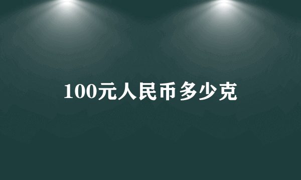 100元人民币多少克