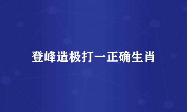 登峰造极打一正确生肖