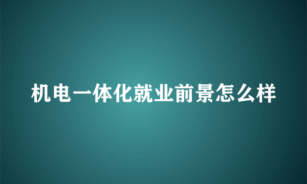 机电一体化就业前景怎么样