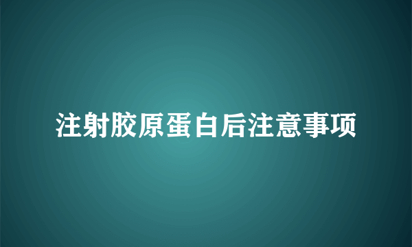 注射胶原蛋白后注意事项