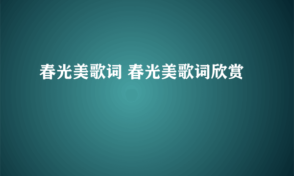 春光美歌词 春光美歌词欣赏