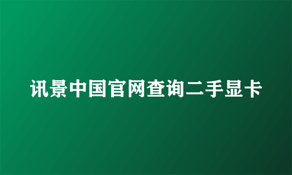 讯景中国官网查询二手显卡