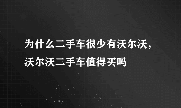 为什么二手车很少有沃尔沃，沃尔沃二手车值得买吗