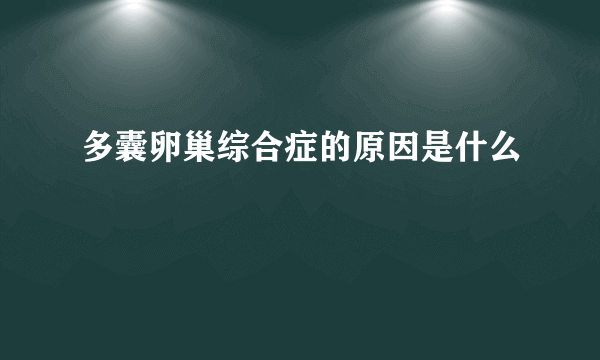 多囊卵巢综合症的原因是什么