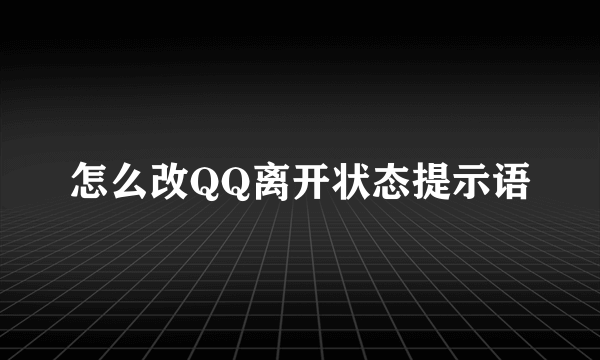 怎么改QQ离开状态提示语