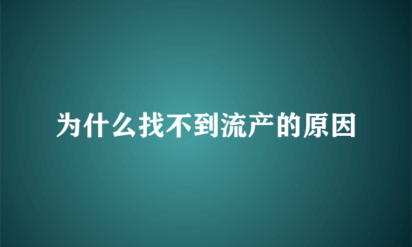 为什么找不到流产的原因