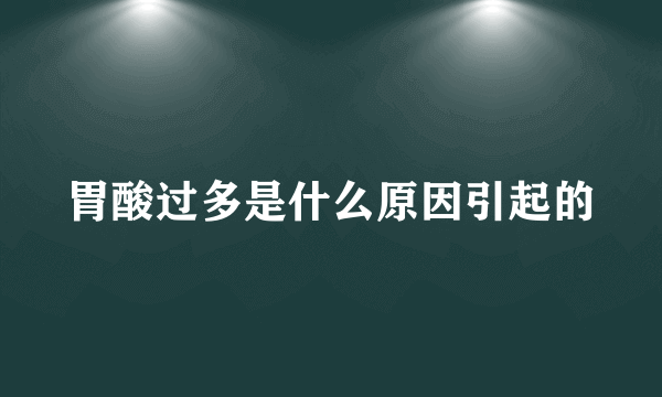 胃酸过多是什么原因引起的