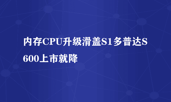 内存CPU升级滑盖S1多普达S600上市就降