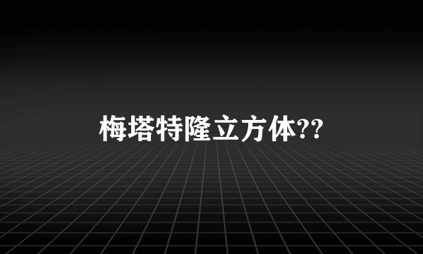 梅塔特隆立方体??