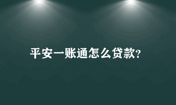 平安一账通怎么贷款？