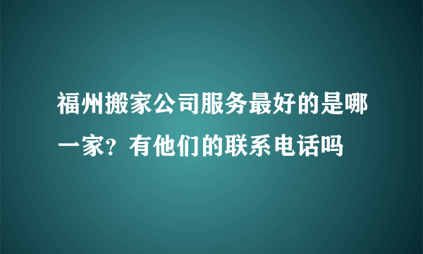 福州搬家公司服务最好的是哪一家？有他们的联系电话吗