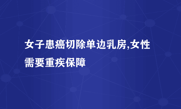 女子患癌切除单边乳房,女性需要重疾保障