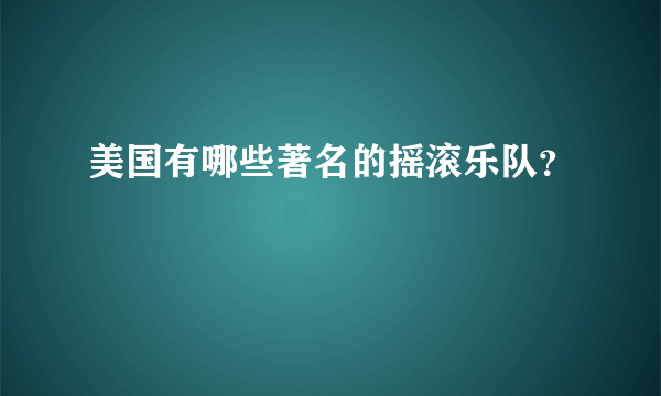 美国有哪些著名的摇滚乐队？