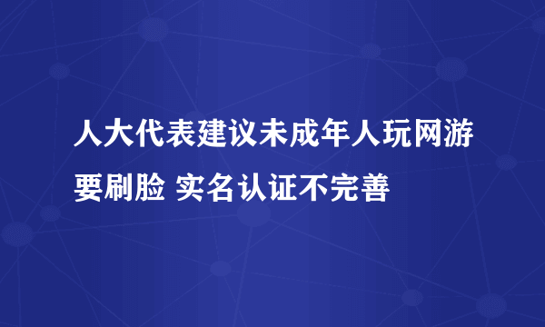 人大代表建议未成年人玩网游要刷脸 实名认证不完善