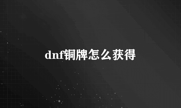 dnf铜牌怎么获得