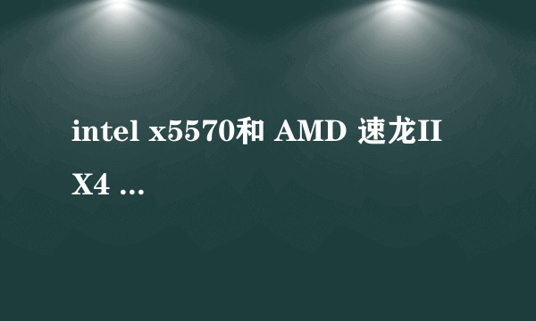 intel x5570和 AMD 速龙II X4 860k那个更好??