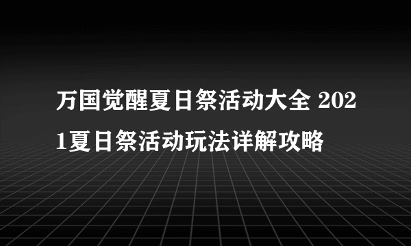 万国觉醒夏日祭活动大全 2021夏日祭活动玩法详解攻略