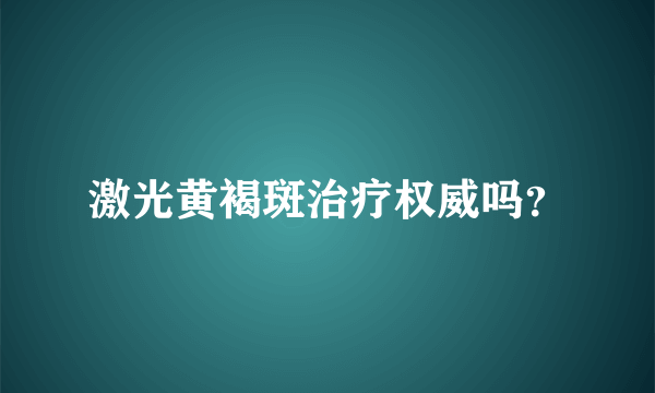 激光黄褐斑治疗权威吗？