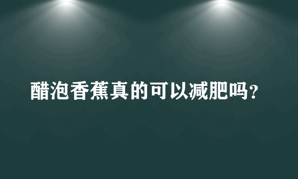 醋泡香蕉真的可以减肥吗？