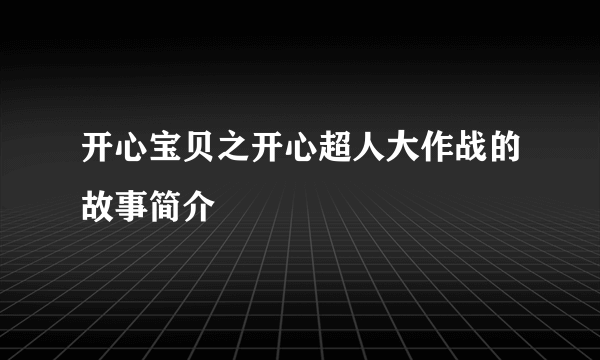 开心宝贝之开心超人大作战的故事简介