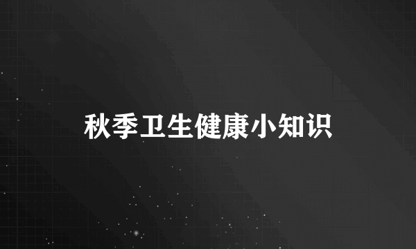 秋季卫生健康小知识