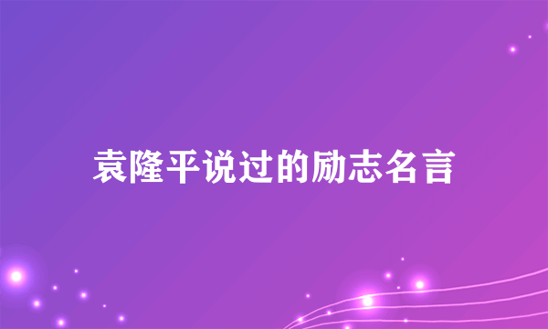 袁隆平说过的励志名言