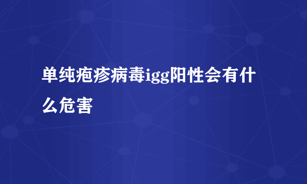 单纯疱疹病毒igg阳性会有什么危害