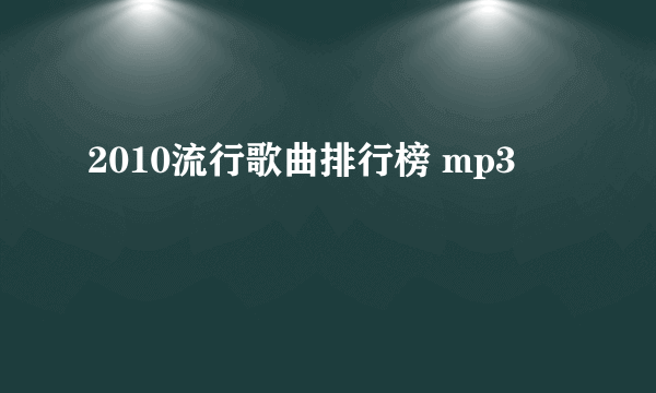 2010流行歌曲排行榜 mp3