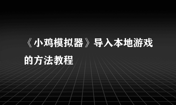 《小鸡模拟器》导入本地游戏的方法教程