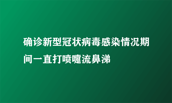 确诊新型冠状病毒感染情况期间一直打喷嚏流鼻涕