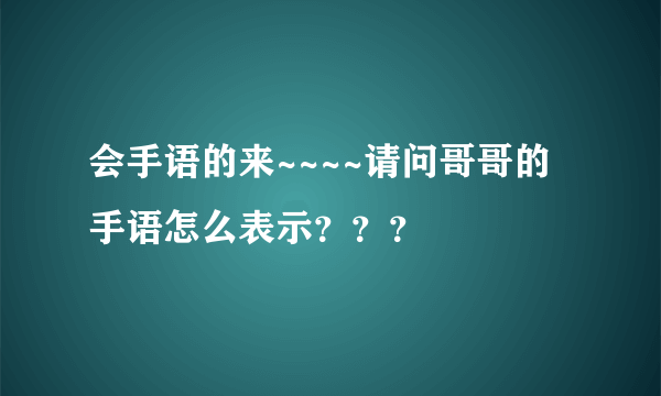 会手语的来~~~~请问哥哥的手语怎么表示？？？