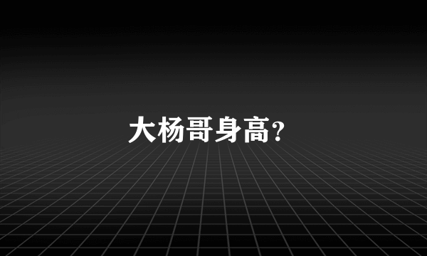 大杨哥身高？