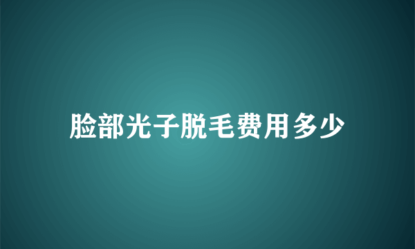 脸部光子脱毛费用多少